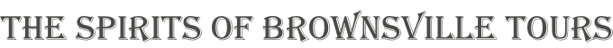 THE SPIRITS OF BROWNSVILLE TOURS